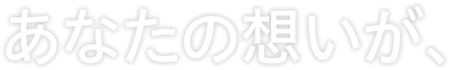 あなたの想いが、